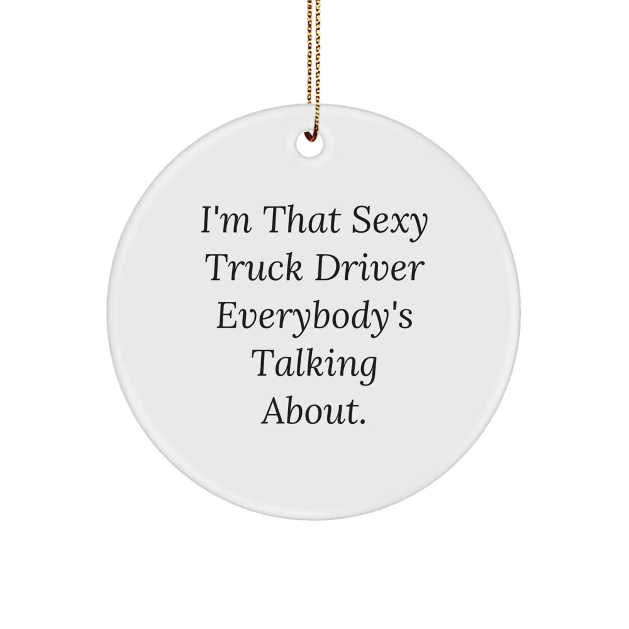 Sexy Truck Driver Gifts for Men - Christmas Unique Ornament - Funny Quote 'I'm That Sexy Truck Driver Everybody's Talking About.' Gifts from Family