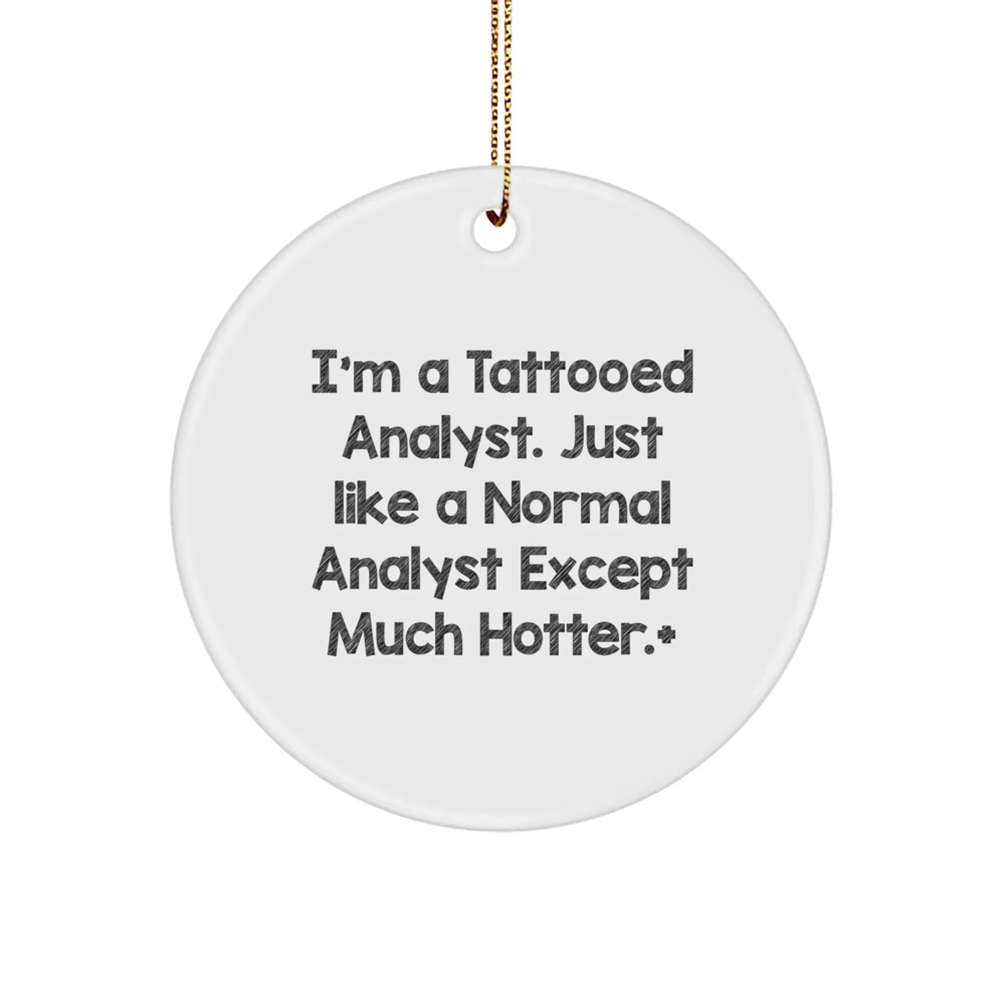 Funny Analyst Gifts: I'm A Tattooed Analyst. Just Like A Normal Analyst Except Much Hotter.+, Circle Ornament for Christmas