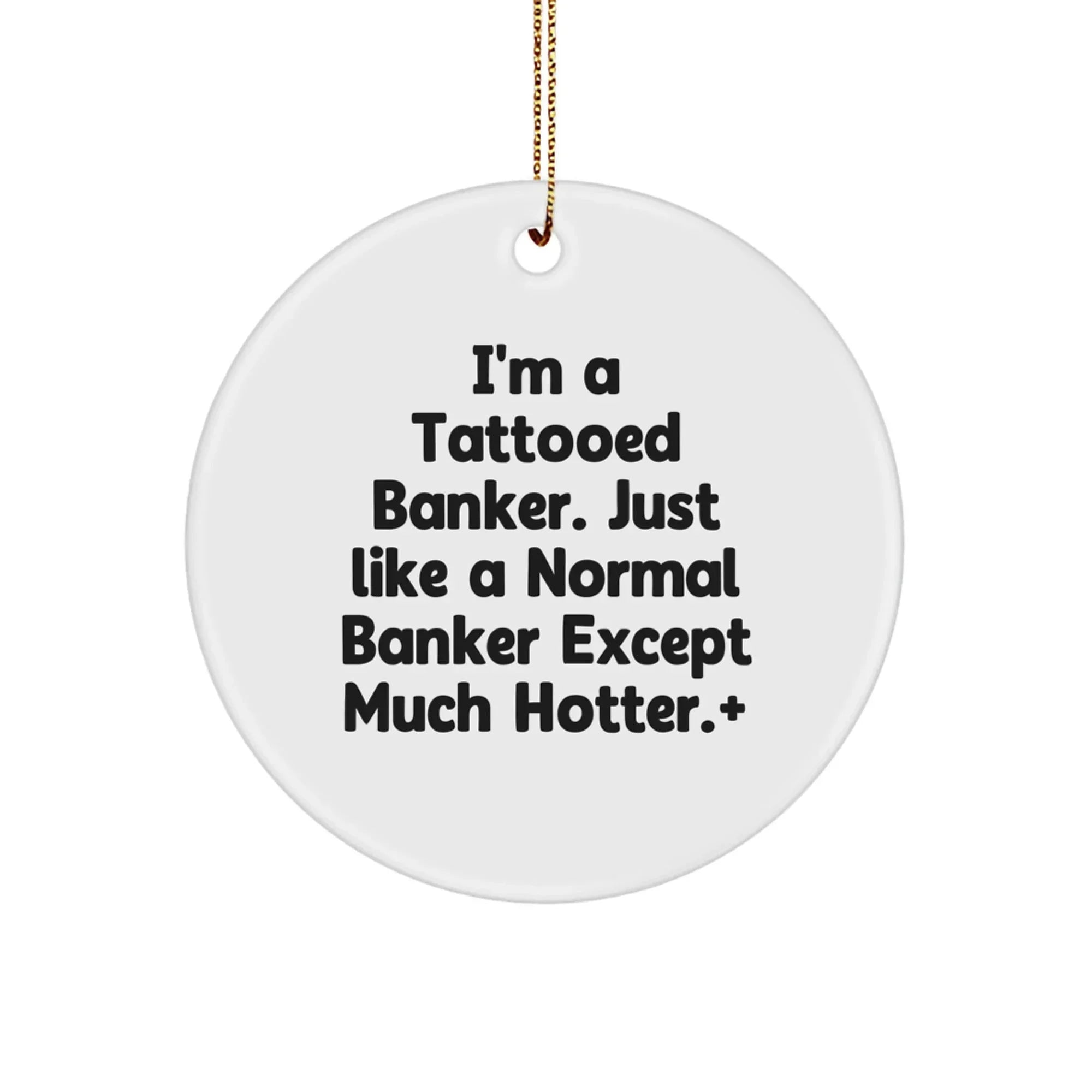 Funny Banker Gifts for Men - I'm a Tattooed Banker, Unique Circle Ornament, Christmas Decoration from Friends