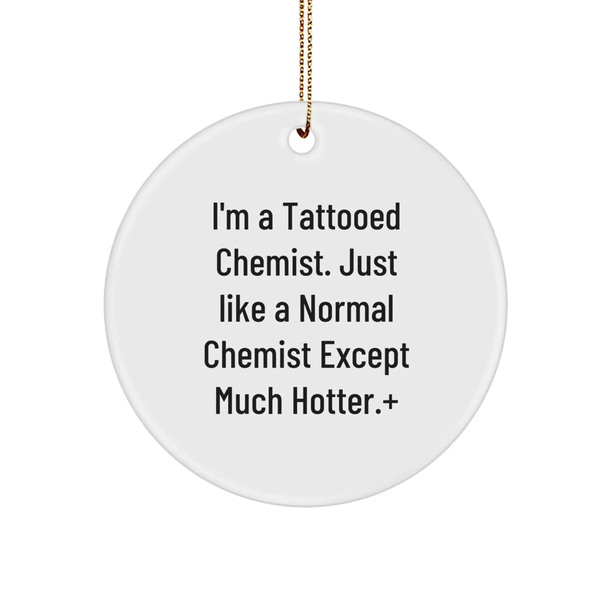 Funny Chemist Gifts, Christmas Unique Circle Ornament for Chemist Friends and Family, I'm A Tattooed Chemist - Funny Chemist Quote Christmas Decor - White Circle Shaped Ornament