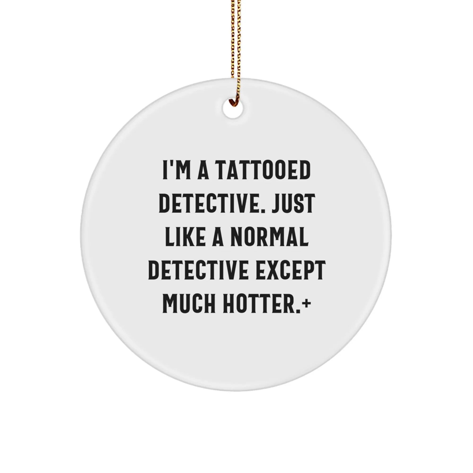 Funny Detective Gifts from Men for Friends and Family, Christmas Unique Decorations, Circle Ornament with I'm A Tattooed Detective Quote, Ideal Gift for Detective Lovers