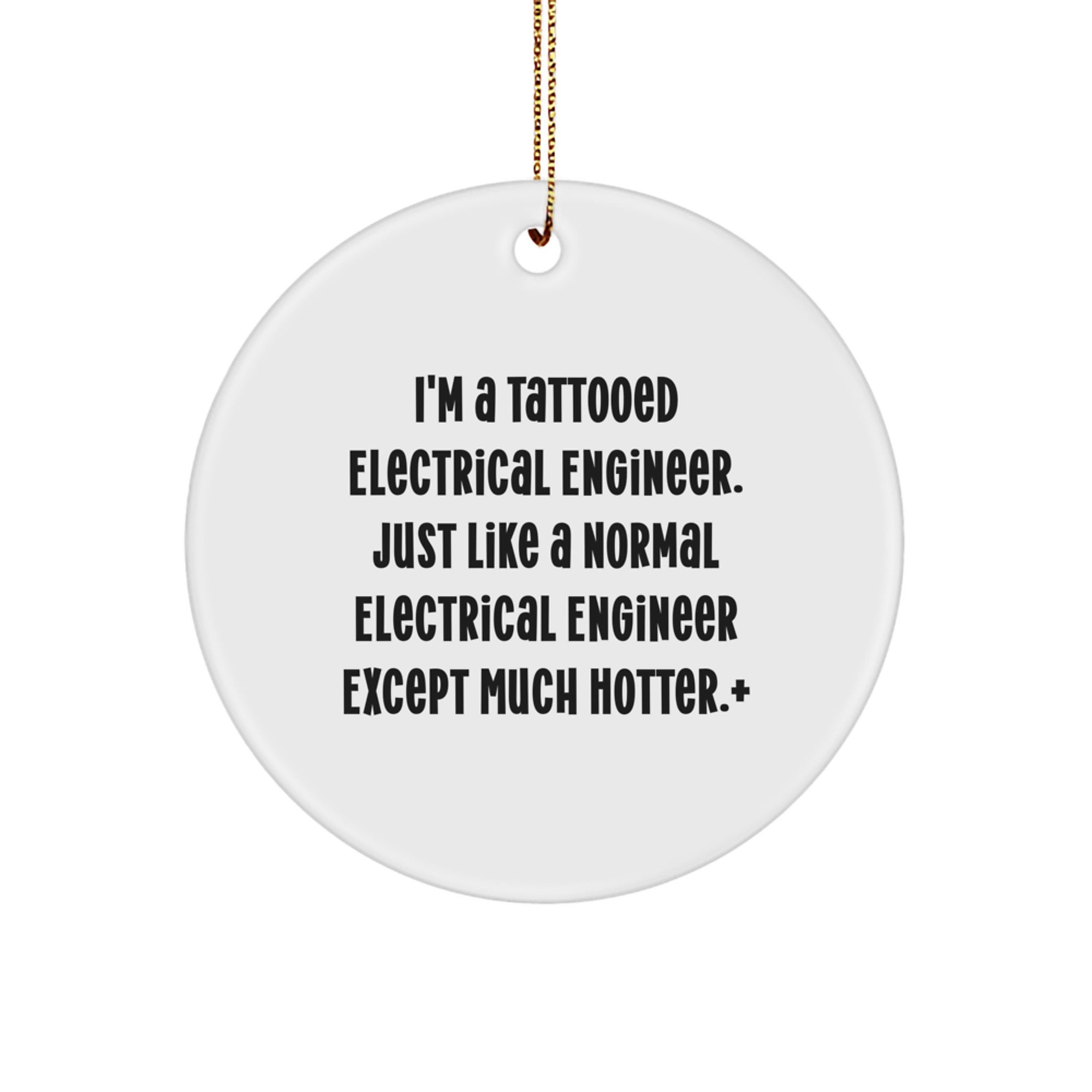 Funny Electrical Engineer Gifts for Him - Circle Ornament, I'm A Tattooed Electrical Engineer Except Much Hotter +, Christmas Unique Gifts from Friends - Image 1
