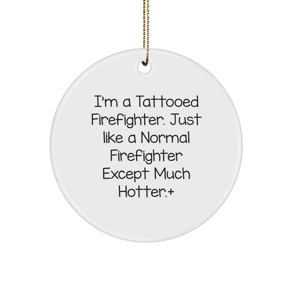 Funny Firefighter Gifts for Men, Firefighter Christmas Unique Ornaments with Tattooed Humor, Circle Ornament Gifts from Friends to Family
