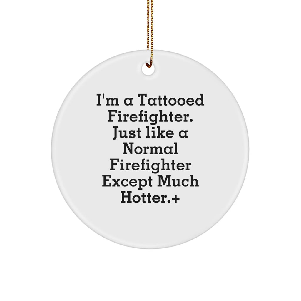 Funny Firefighter Gifts from Friends for Men - I'm A Tattooed Firefighter Except Much Hotter.+, Christmas Unique Circle Ornament