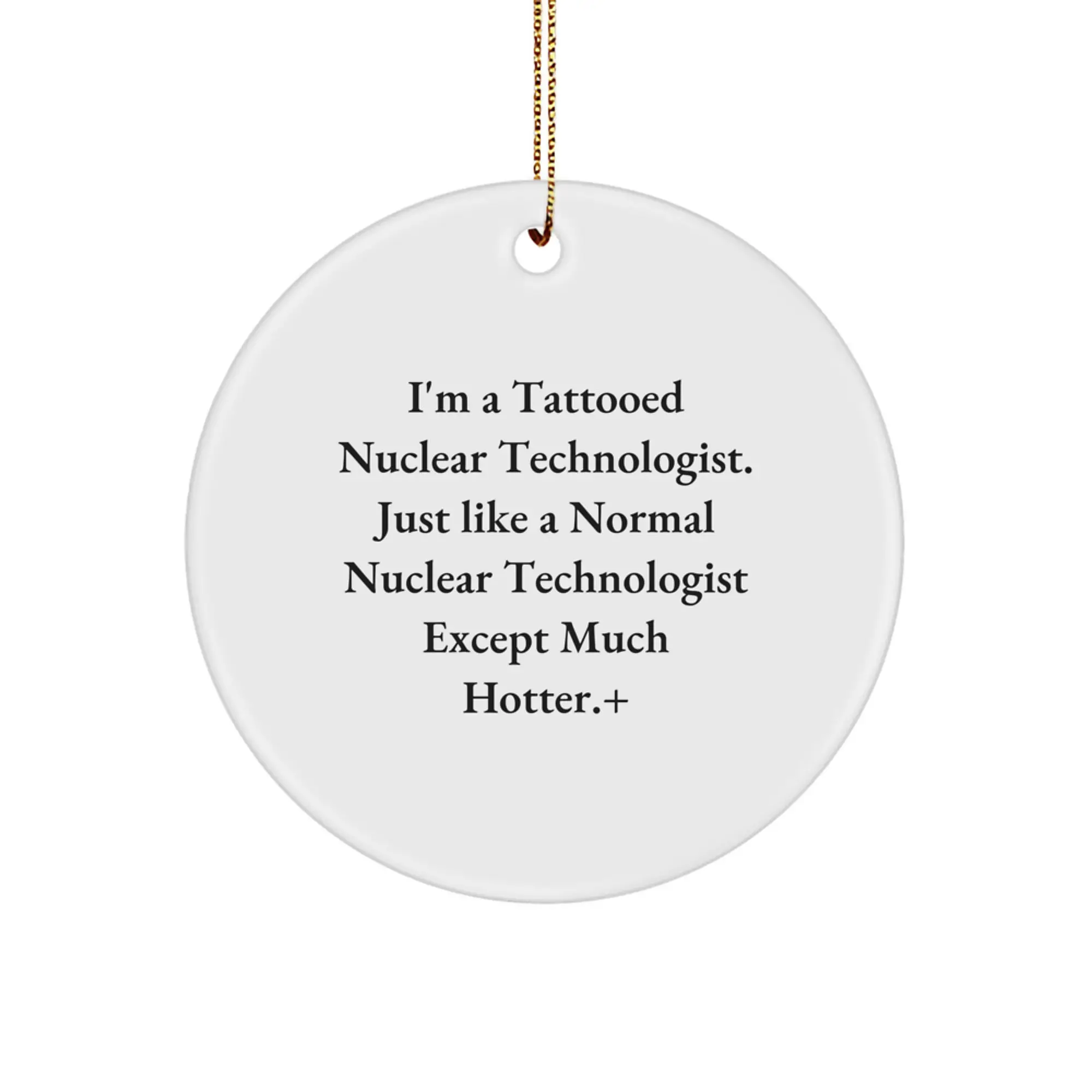 Funny Nuclear Technologist Gifts, Unique Circle Ornament for Men, 'I'm A Tattooed Nuclear Technologist' Christmas Memorable Present from Friends - Image 1
