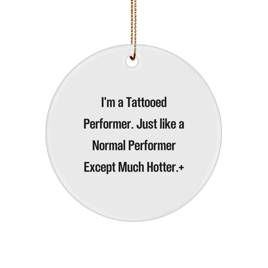 Funny Performer Gifts for Him, Christmas Unique Circle Ornaments, 'I'm A Tattooed Performer. Just Like A Normal Performer Except Much Hotter.' - Image 1