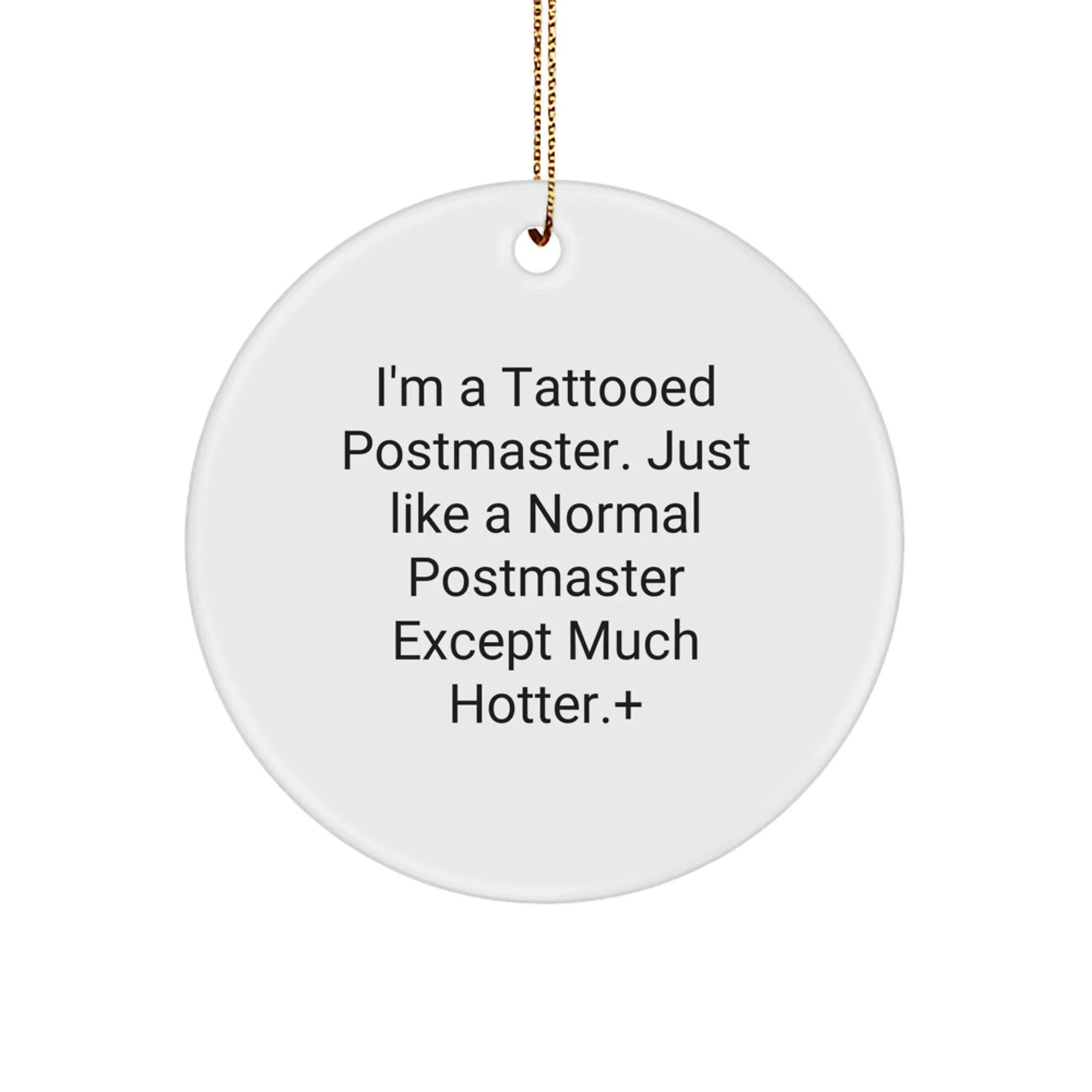 Funny Postmaster Gifts from Men - Christmas Unique Circle Ornament for Postmaster Friends - I'm A Tattooed Postmaster Except Much Hotter.