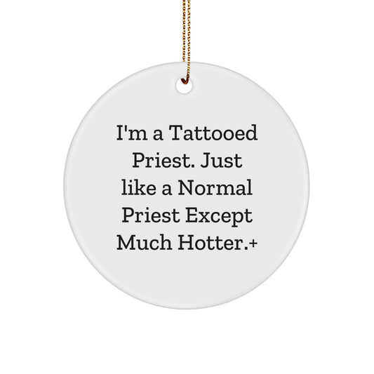 Funny Priest Gifts for Men - I'm A Tattooed Priest. Just Like A Normal Priest Except Much Hotter.+, Circle Ornament for Christmas, Gifts from Men to Priest, Priestly Christmas Decor