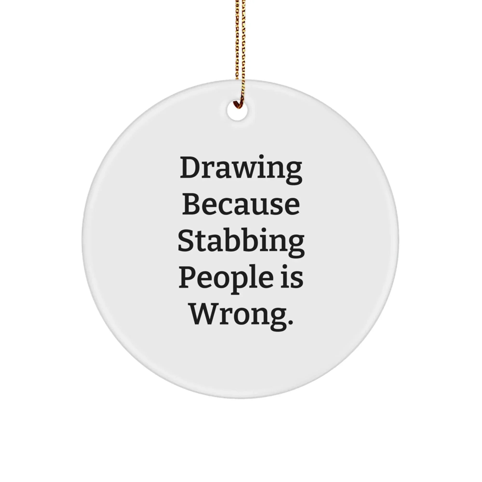 Funny Drawing Circle Ornament Gifts from Friends for Men, 'Drawing Because Stabbing People Is Wrong.'