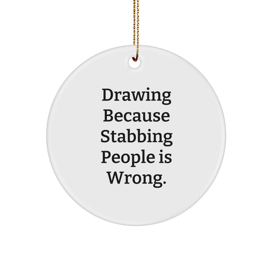 Funny Drawing Circle Ornament Gifts from Friends for Men, 'Drawing Because Stabbing People Is Wrong.'