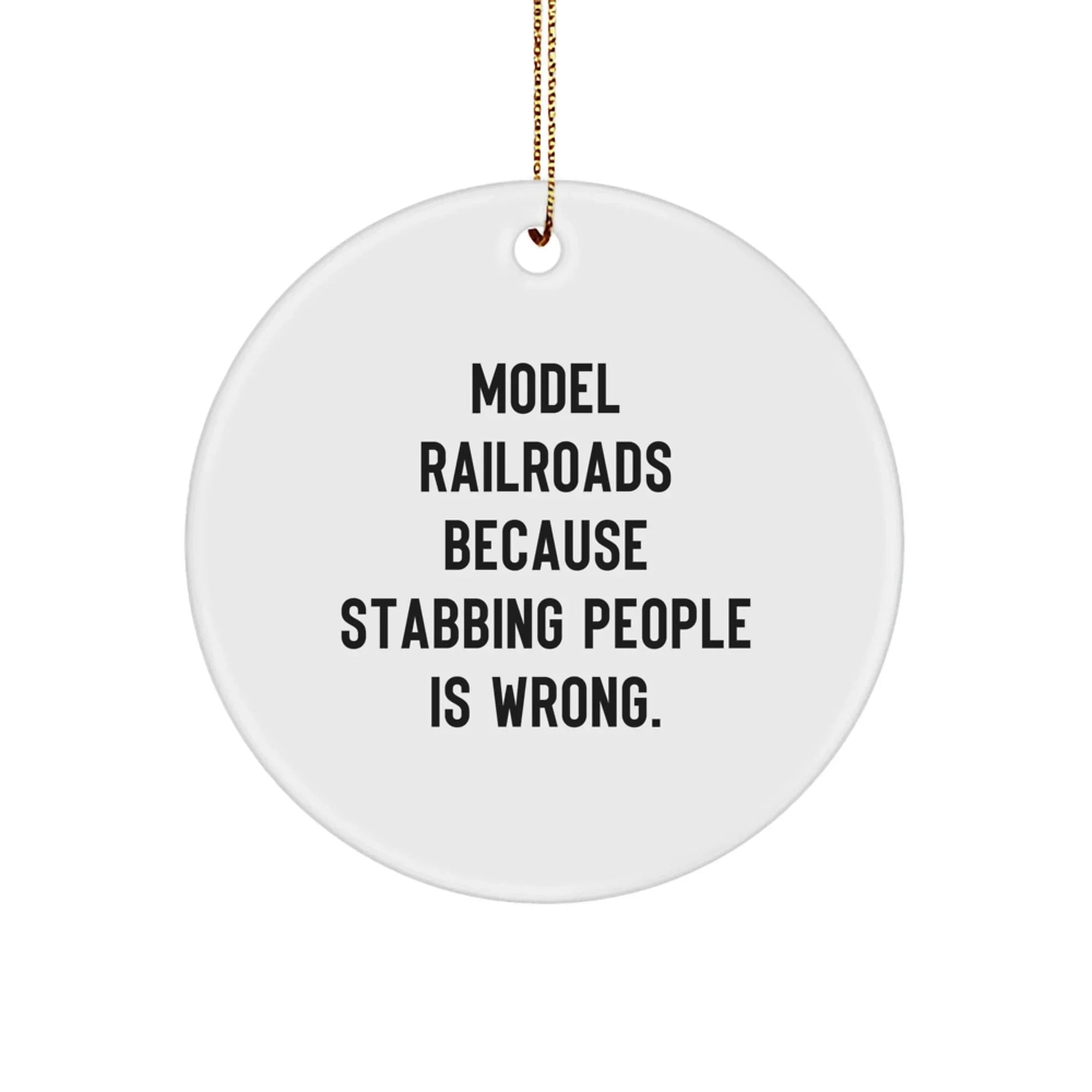 Funny Model Railroads Gifts for Christmas - Circle Ornament with Quote Model Railroads Because Stabbing People Is Wrong Gifts from Friends and Family