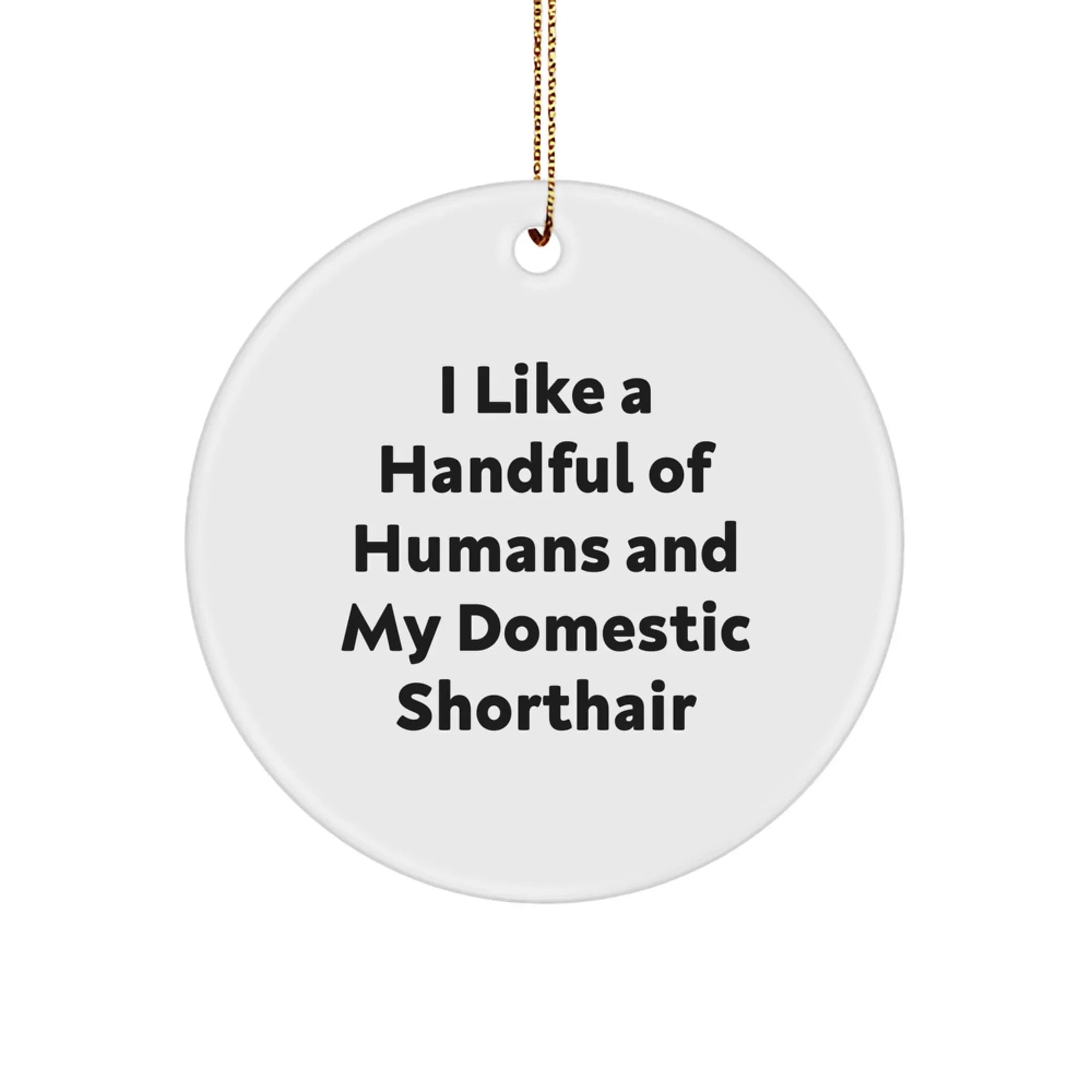 Domestic Shorthair Cat Gifts for Friends - I Like A Handful Of Humans And My Domestic Shorthair Christmas Ornament