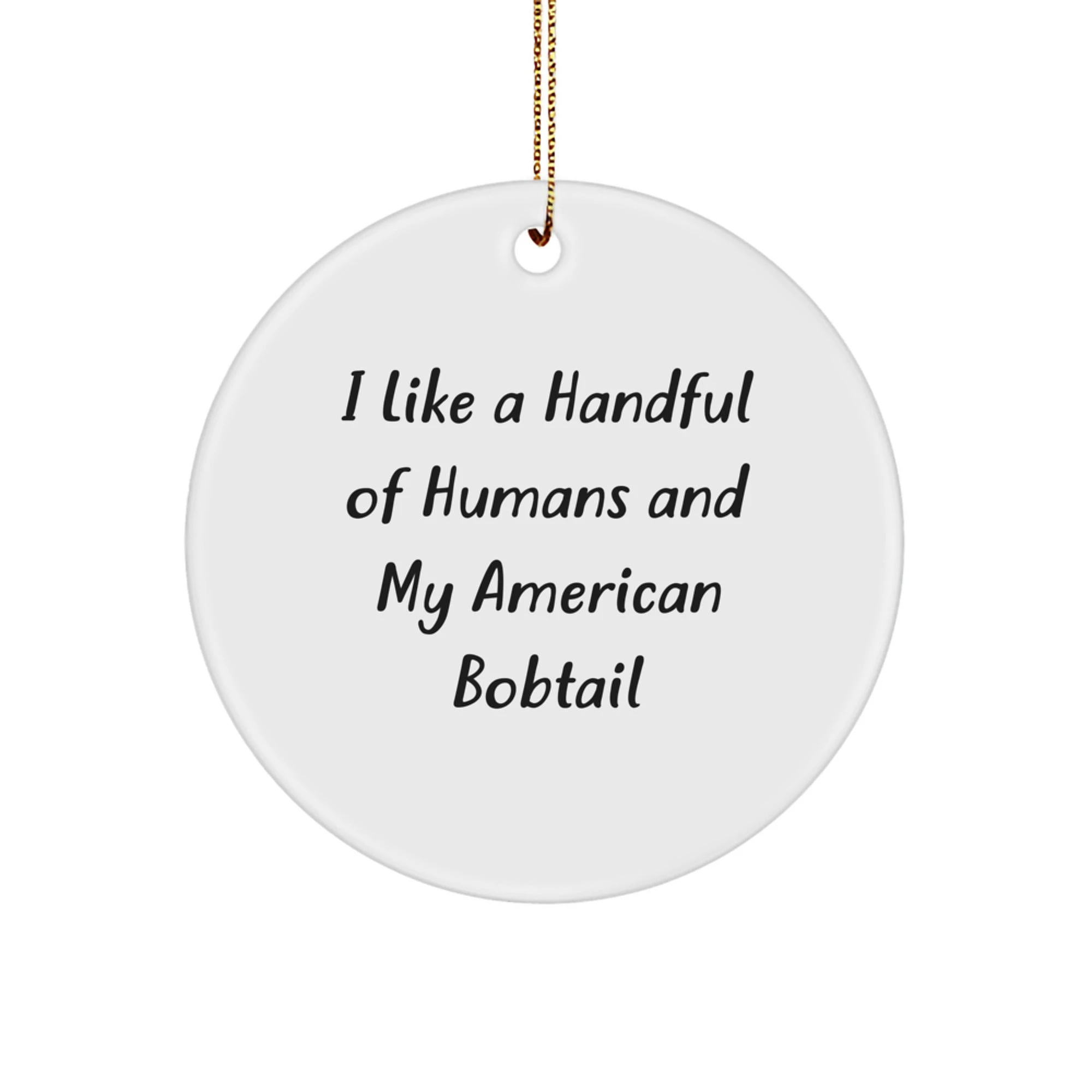 Funny American Bobtail Cat Gifts for American Bobtail Cat Lovers, Cute Circle Ornament with I Like A Handful Of Humans And My American Bobtail Quote, Christmas Unique Gifts from Friends for Family