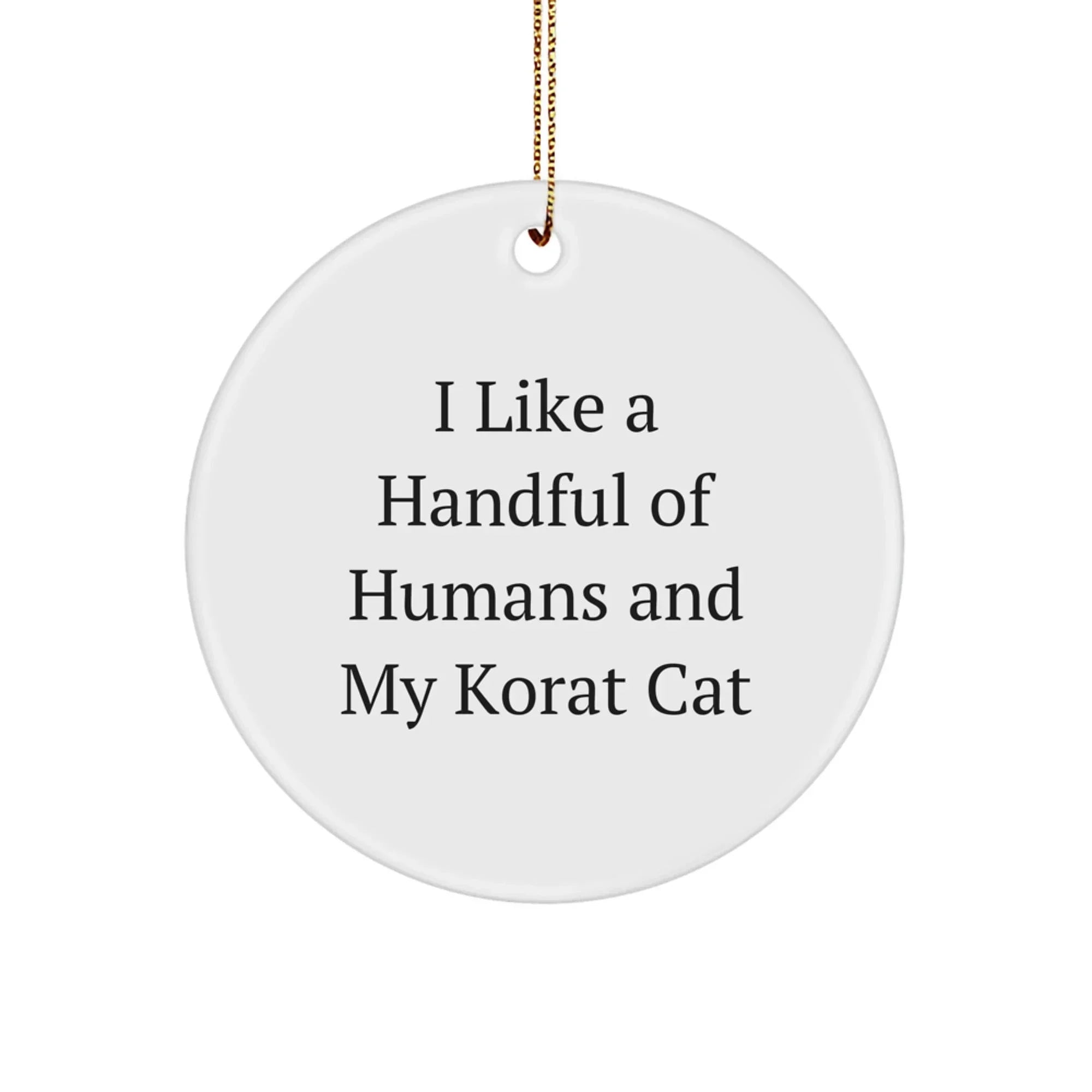 Korat Cat Lovers' Christmas Unique Gift, Funny Circle Ornament, 'I Like A Handful Of Humans And My Korat Cat', Gifts from Friends and Family