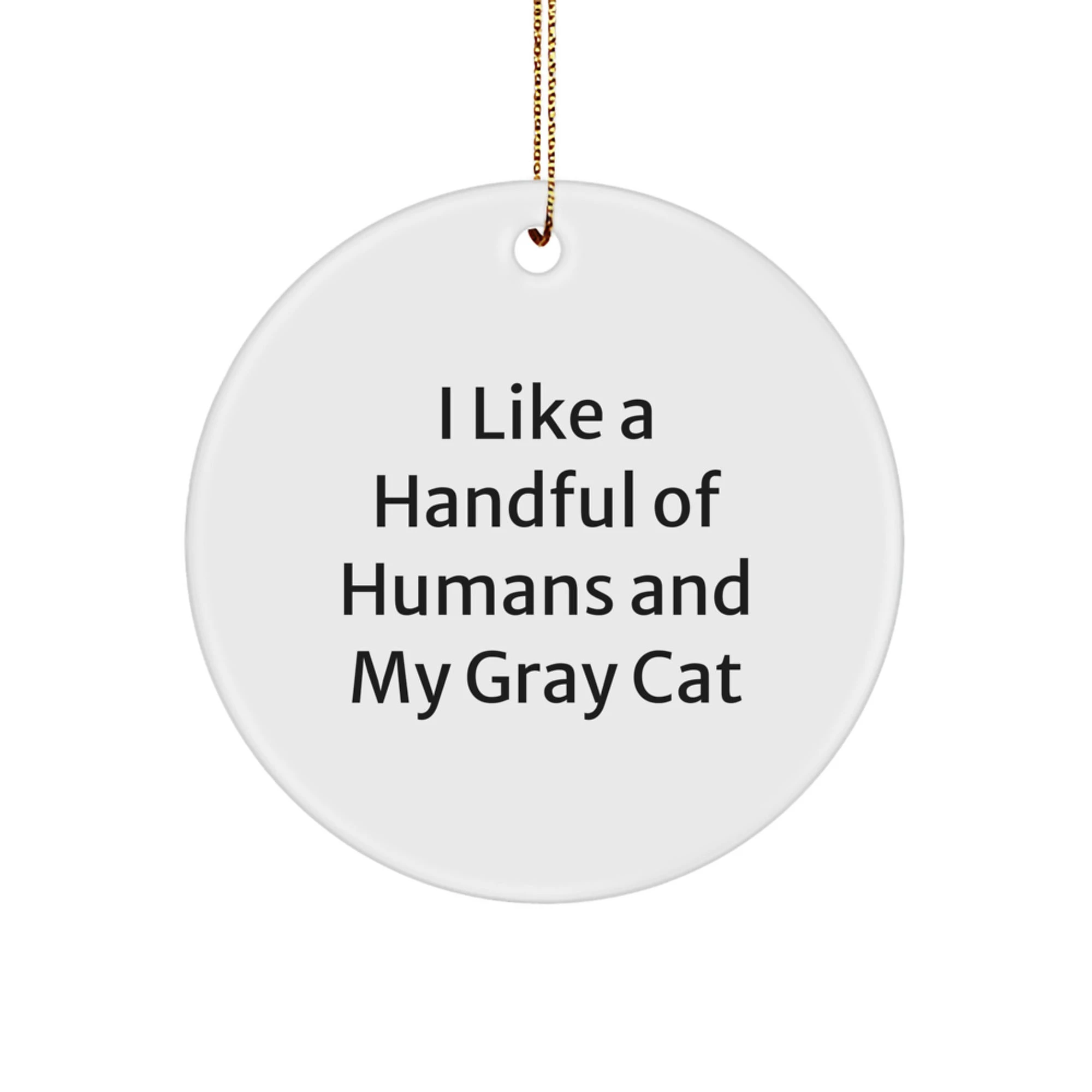 Funny Gray Cat Gifts for Men, Women, Friends, and Family - 'I Like A Handful Of Humans And My Gray Cat' Circle Ornament, Christmas Unique Gifts, Gifts from Men, Women, Friends, Family