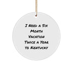 Kentucky Circle Ornament, Funny Quote I Need A Six Month Vacation Twice A Year To Kentucky'