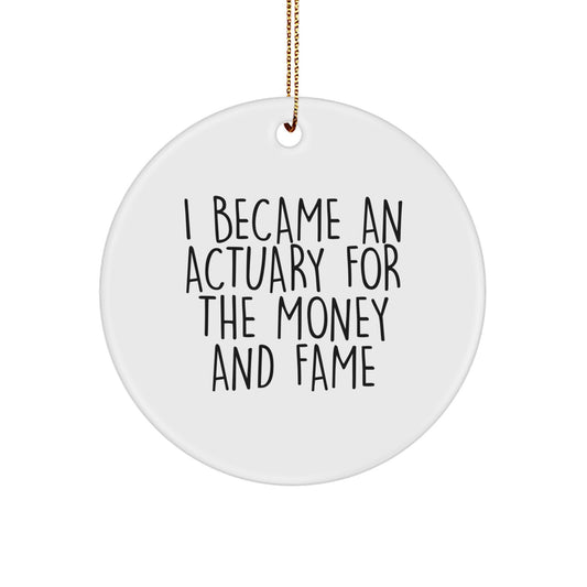 Funny Actuary Gifts for Him - I Became An Actuary For The Money And Fame - Circle Ornament for Christmas Unique Gifts from Family, Friends, or Coworkers - Image 1