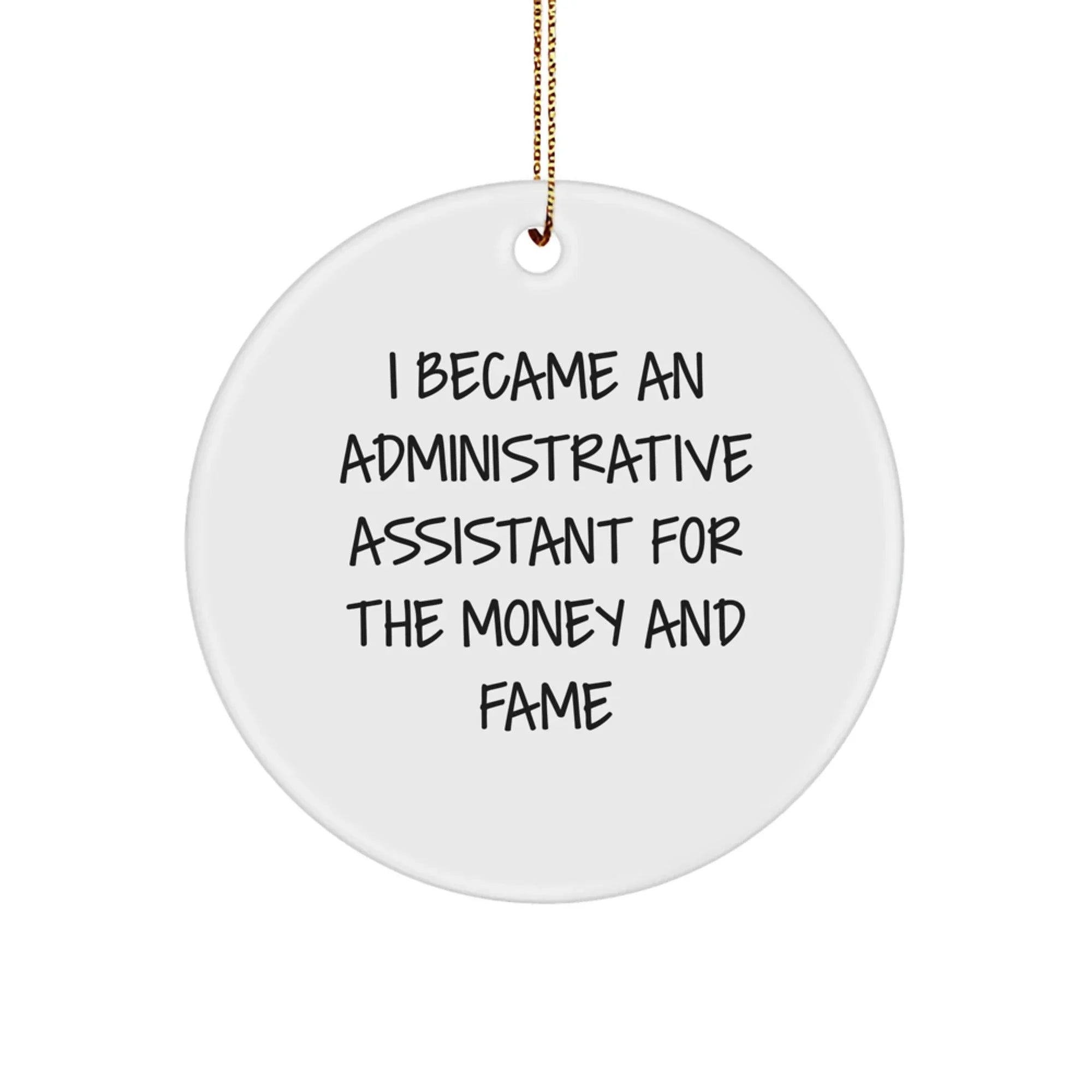 Gifts from Friends for Administrative Assistant - I Became An Administrative Assistant For The Money And Fame, Circle Ornament, Christmas Unique Gifts