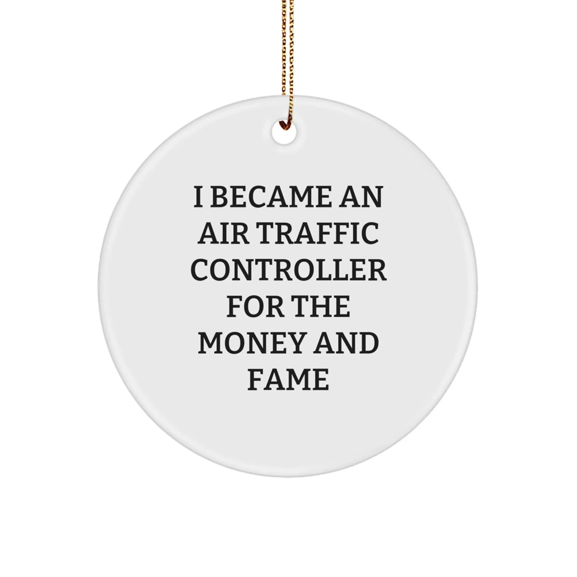 Funny Air Traffic Controller Gifts from Men for Christmas Unique Circle Ornaments - I Became An Air Traffic Controller For The Money And Fame