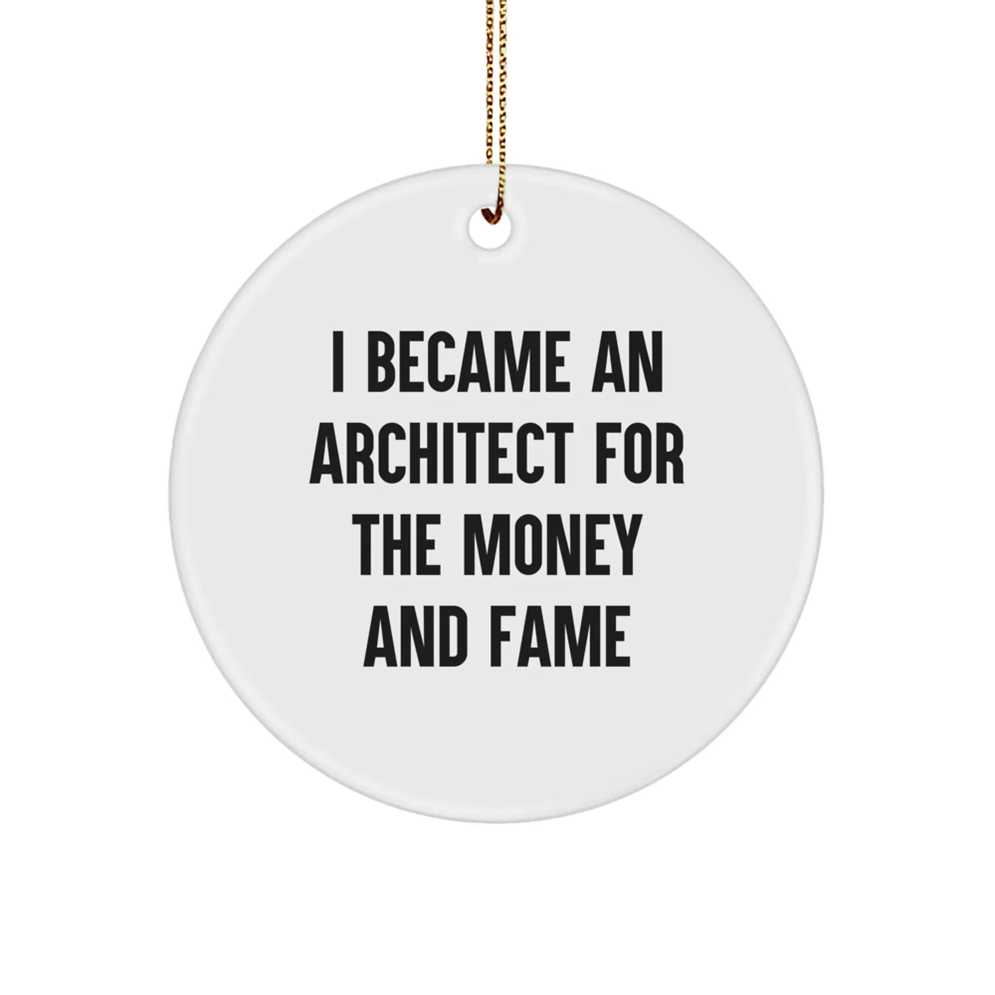 Funny Architect Gifts from Friends for Christmas Unique Circle Ornaments, 'I Became An Architect For The Money And Fame' White Circle Shaped Decorations, Made in USA