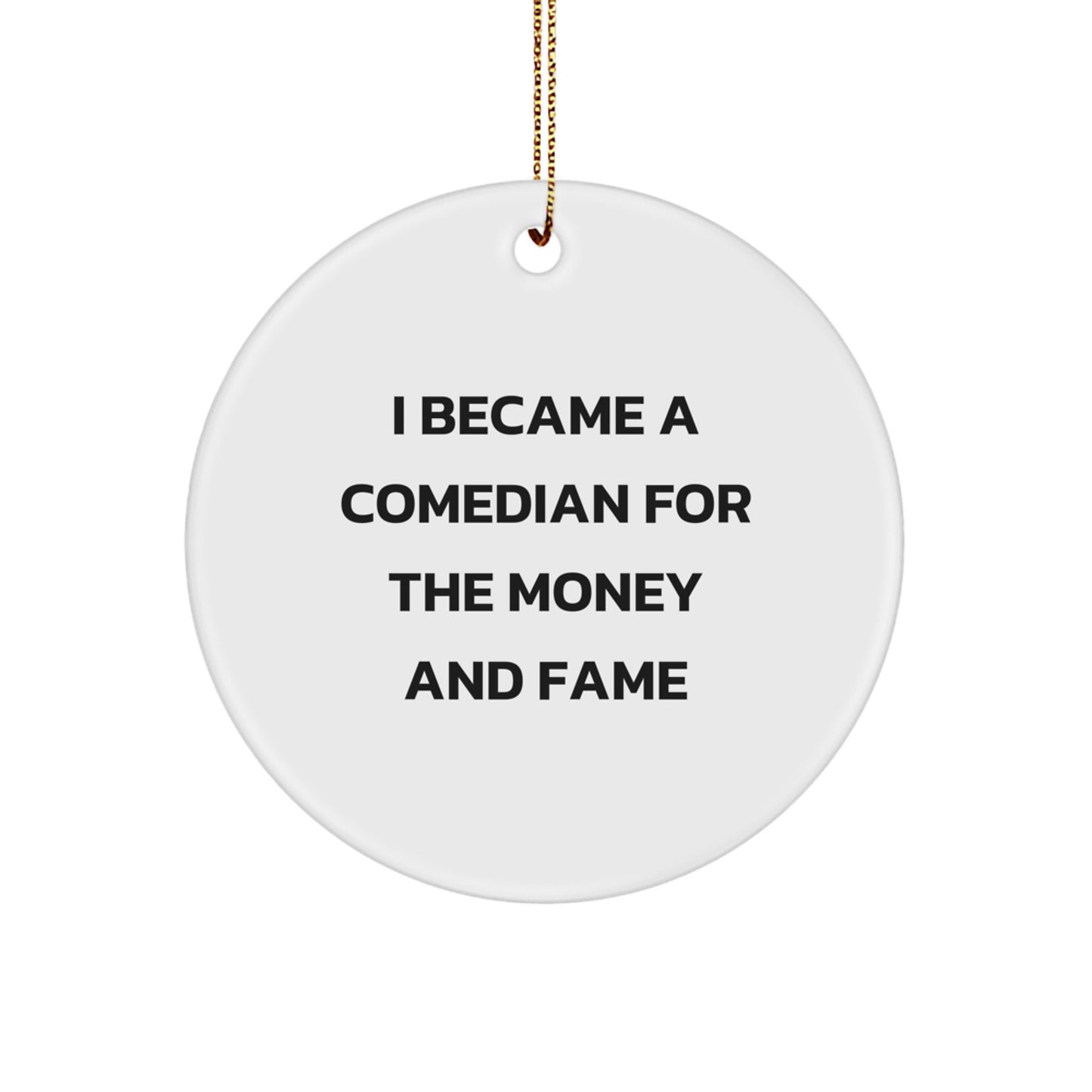 Comedian Gifts from Friends, Comedian Circle Ornament, I Became A Comedian For The Money And Fame Funny Quote, Christmas Unique Gifts for Comedian Lovers