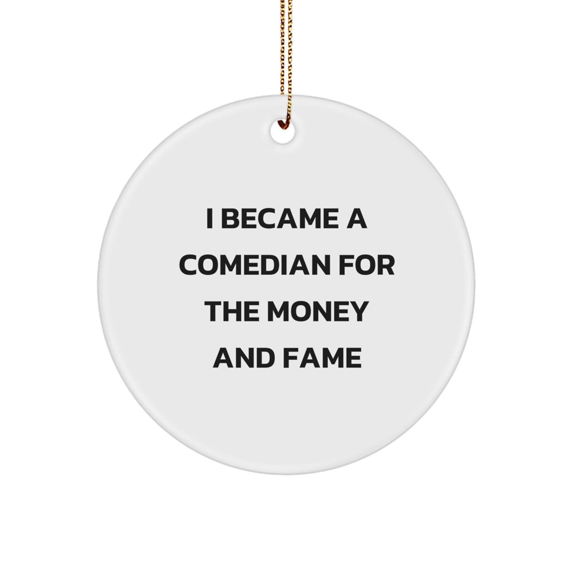 Comedian Gifts from Friends, Comedian Circle Ornament, I Became A Comedian For The Money And Fame Funny Quote, Christmas Unique Gifts for Comedian Lovers