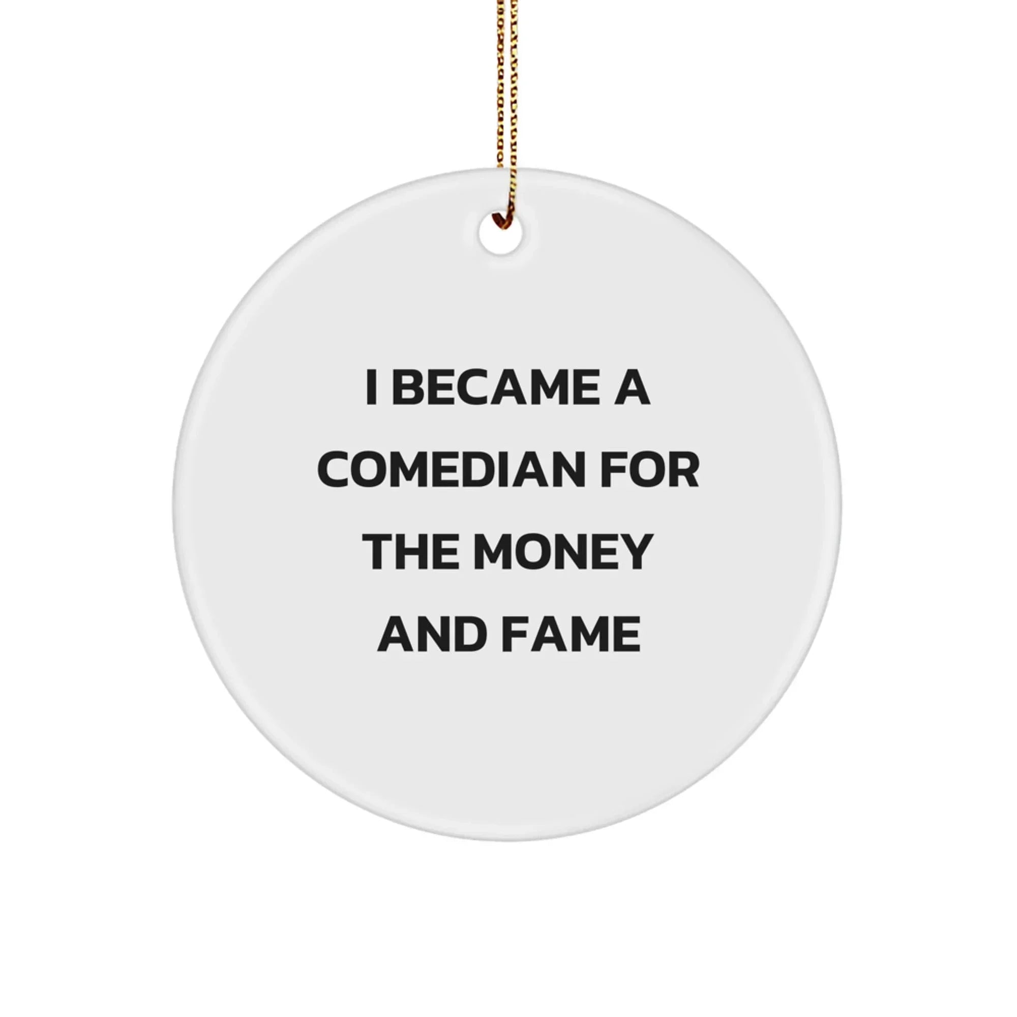 Comedian Gifts from Friends, Comedian Circle Ornament, I Became A Comedian For The Money And Fame Funny Quote, Christmas Unique Gifts for Comedian Lovers