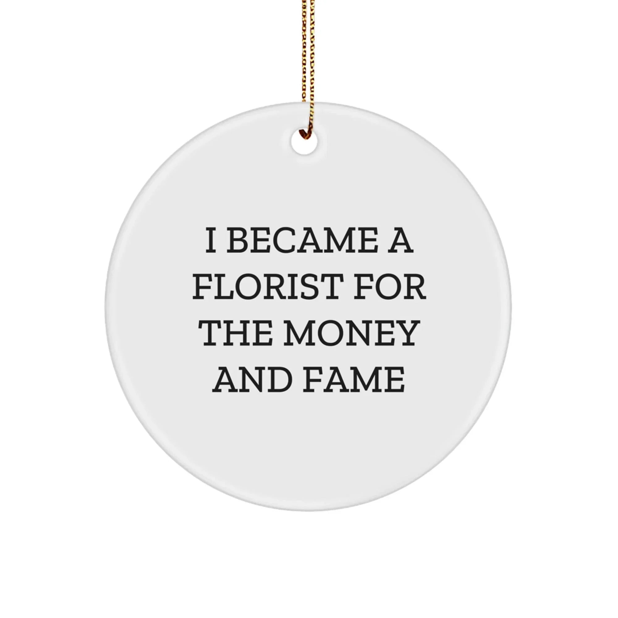 Funny Florist Gifts from Men for Women - Circle Ornament Quotes 'I Became A Florist For The Money And Fame' Christmas Unique