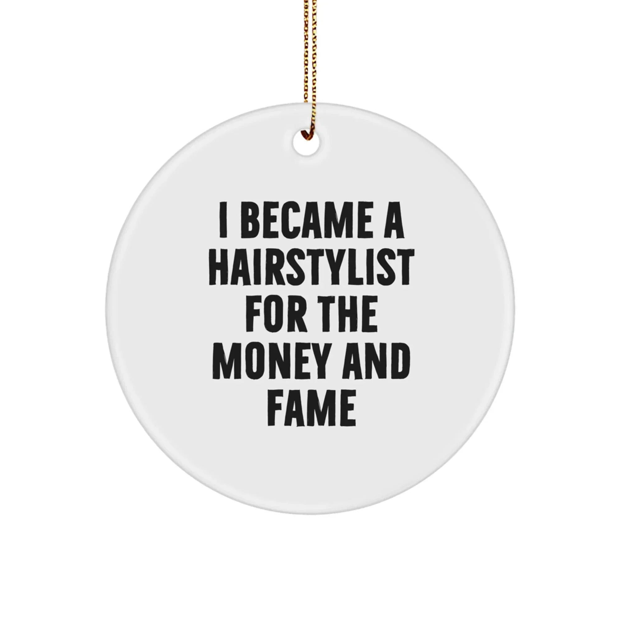 Funny Hairstylist Gifts for Men, Women, or Friends - Circle Ornament with I Became A Hairstylist For The Money And Fame Quote - Christmas Unique Ornaments for Hair Salon Employees