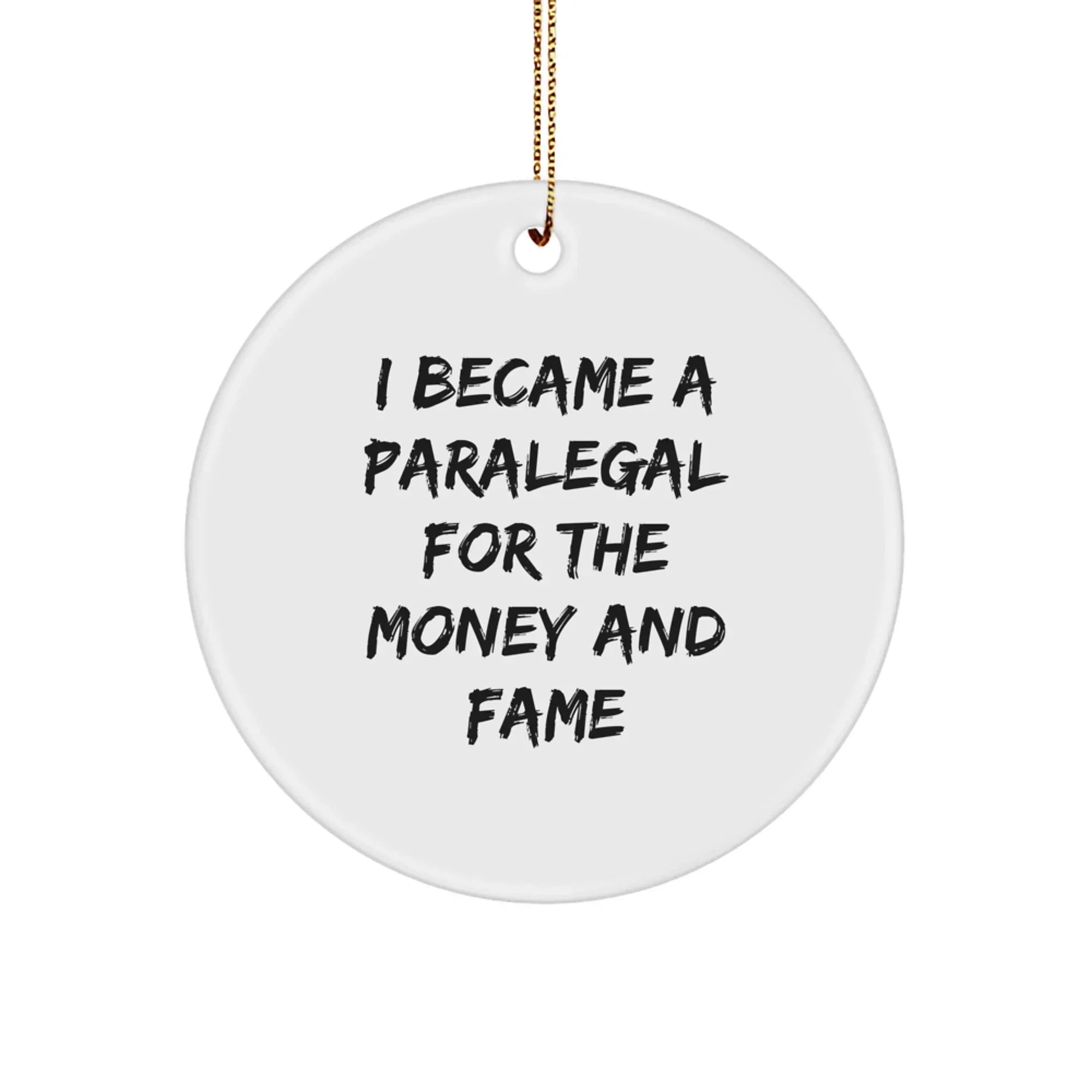 Funny Paralegal Gifts from Friends for Paralegal Men - Christmas Unique Circle Ornament, 'I Became A Paralegal For The Money And Fame'