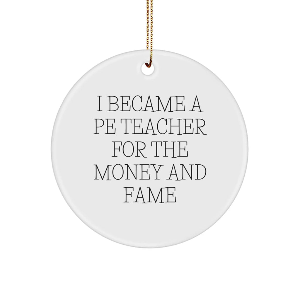 Funny PE Teacher Christmas Unique Gifts, Circle Ornament for PE Teacher, Inspirational Quote 'I Became A PE Teacher For The Money And Fame' Gifts from Friends to PE Teacher Men