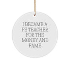 Funny PE Teacher Christmas Unique Gifts, Circle Ornament for PE Teacher, Inspirational Quote 'I Became A PE Teacher For The Money And Fame' Gifts from Friends to PE Teacher Men