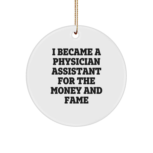 Funny Physician Assistant Gifts For Men, White Circle Ornament, 'I became a Physician Assistant for the money and fame' Christmas Unique Gifts from Friends - Image 1