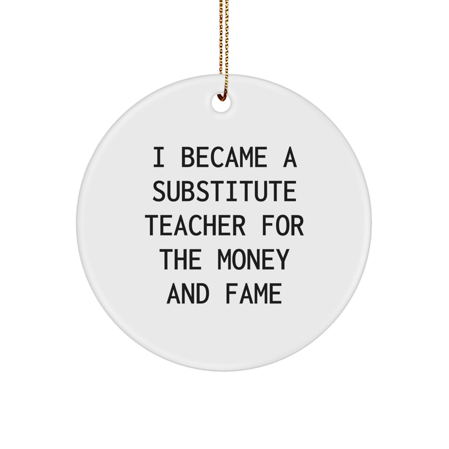 Funny Substitute Teacher Gifts for Men, Women, Friends, Coworkers, Family - 'I Became A Substitute Teacher For The Money And Fame' Christmas Unique Ornaments for Substitute Teacher Appreciation - Image 1