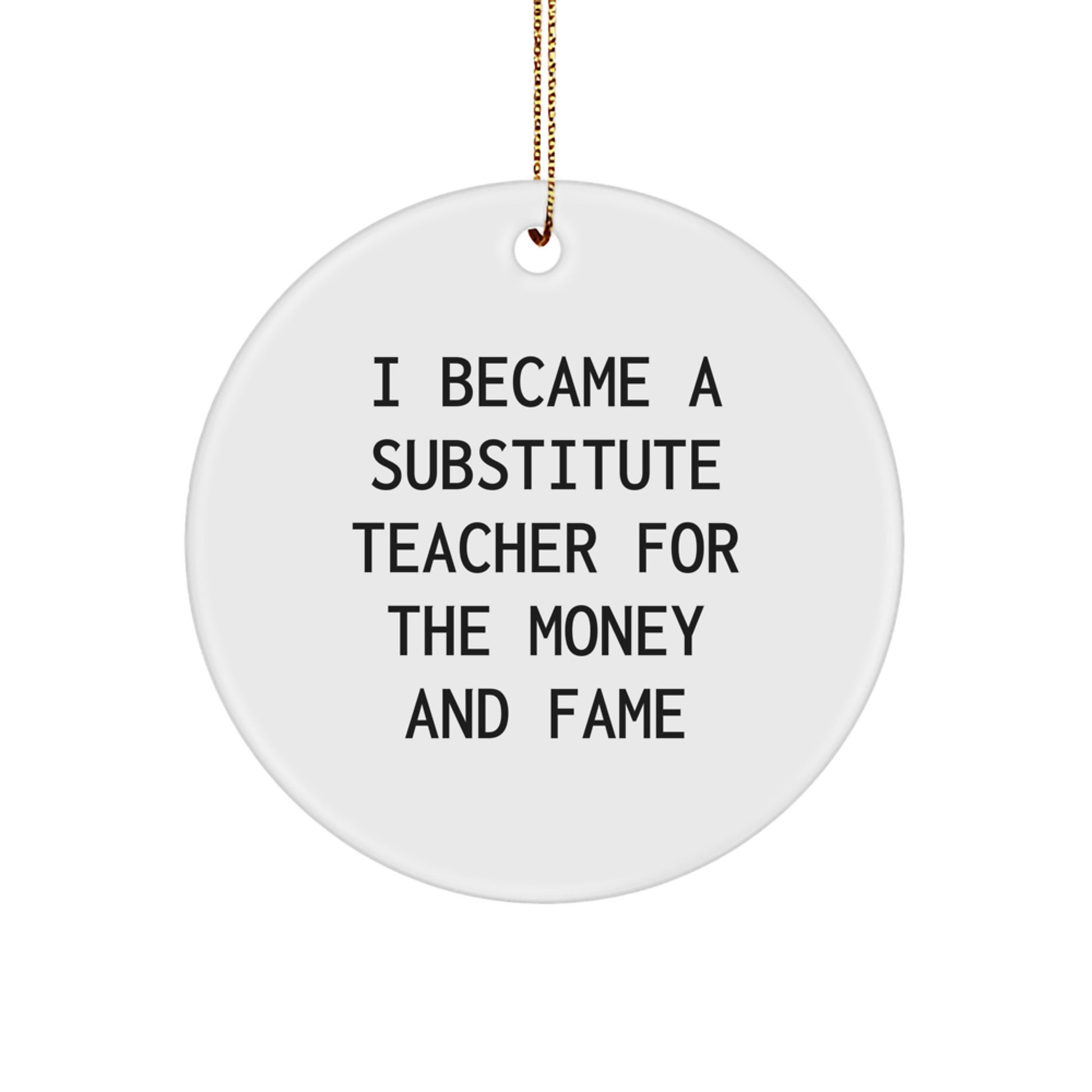 Funny Substitute Teacher Gifts for Men, Women, Friends, Coworkers, Family - 'I Became A Substitute Teacher For The Money And Fame' Christmas Unique Ornaments for Substitute Teacher Appreciation - Image 1