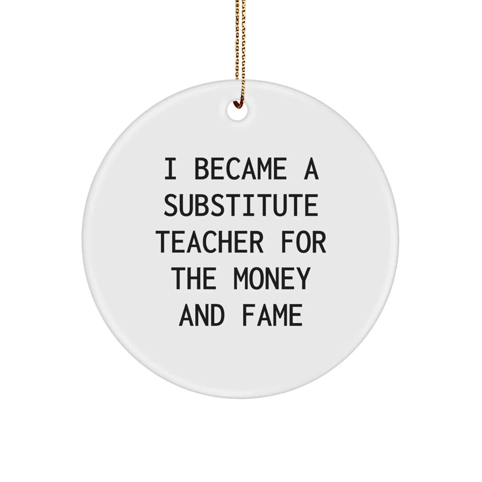 Funny Substitute Teacher Gifts for Men, Women, Friends, Coworkers, Family - 'I Became A Substitute Teacher For The Money And Fame' Christmas Unique Ornaments for Substitute Teacher Appreciation