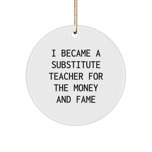 Funny Substitute Teacher Gifts for Men, Women, Friends, Coworkers, Family - 'I Became A Substitute Teacher For The Money And Fame' Christmas Unique Ornaments for Substitute Teacher Appreciation - Image 1