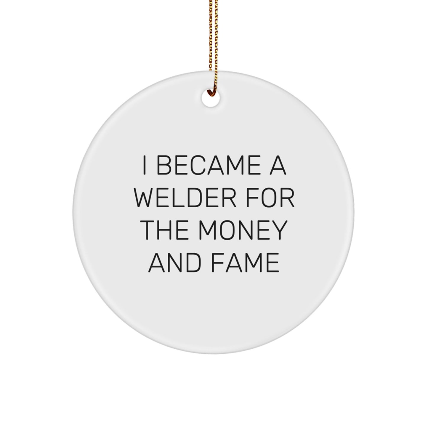 Welder Gifts from Friends - I Became A Welder For The Money And Fame Quote Circle Ornament, Christmas Unique Presents for Welder Men, Friends, Coworkers, Family