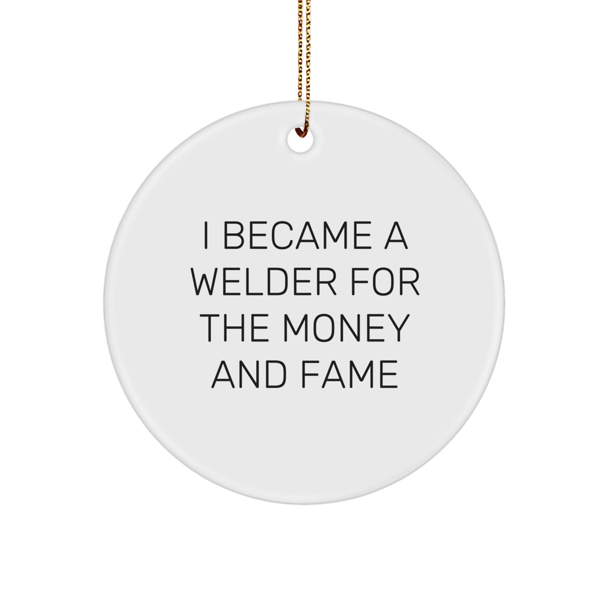 Welder Gifts from Friends - I Became A Welder For The Money And Fame Quote Circle Ornament, Christmas Unique Presents for Welder Men, Friends, Coworkers, Family