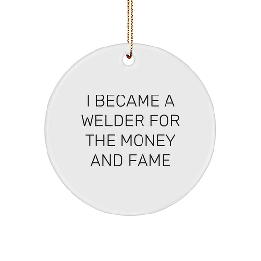 Welder Gifts from Friends - I Became A Welder For The Money And Fame Quote Circle Ornament, Christmas Unique Presents for Welder Men, Friends, Coworkers, Family