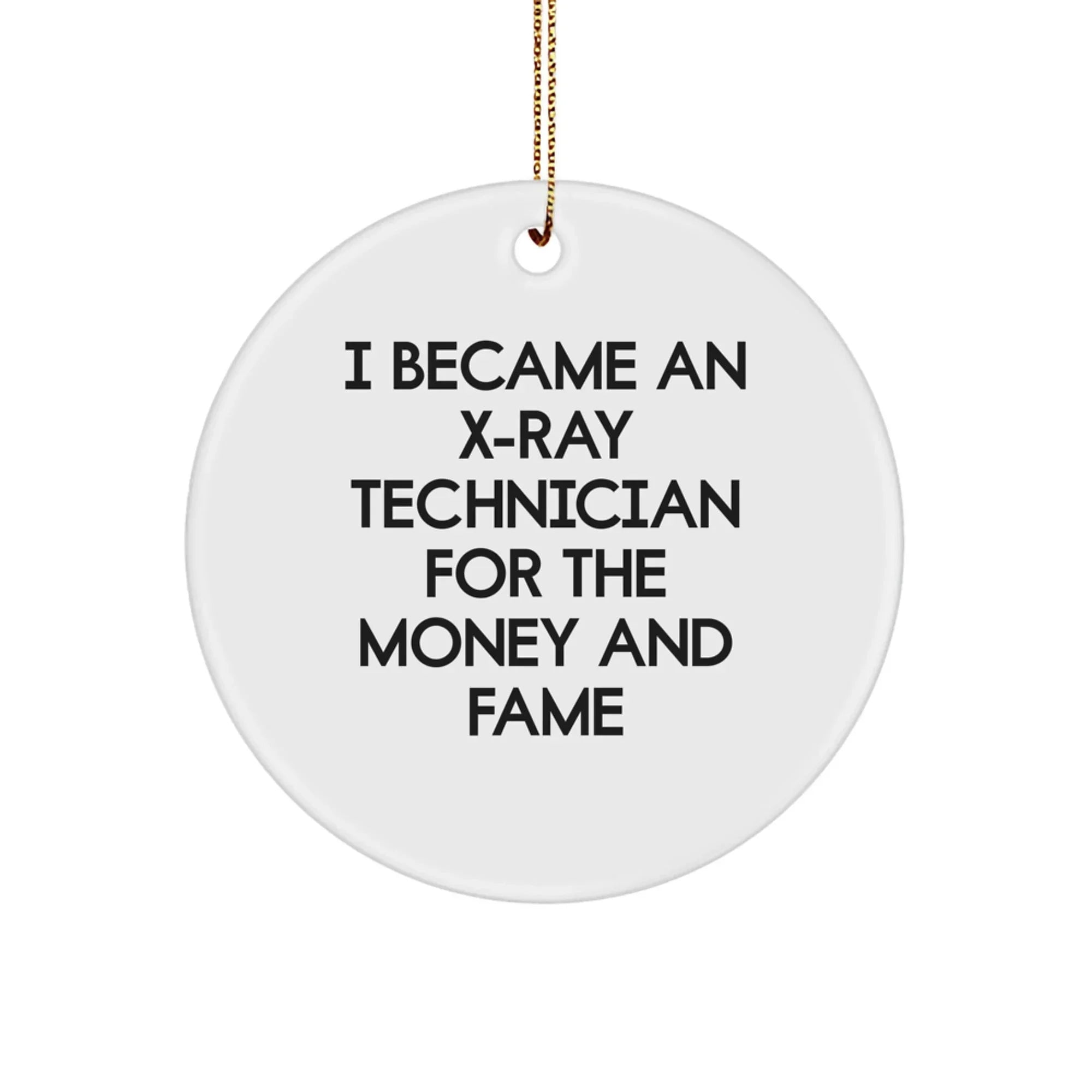 X-Ray Technician Gifts for Men, Women, or Friends - I Became an X-ray Technician for the Money and Fame Circle Ornament, Christmas Unique Presents