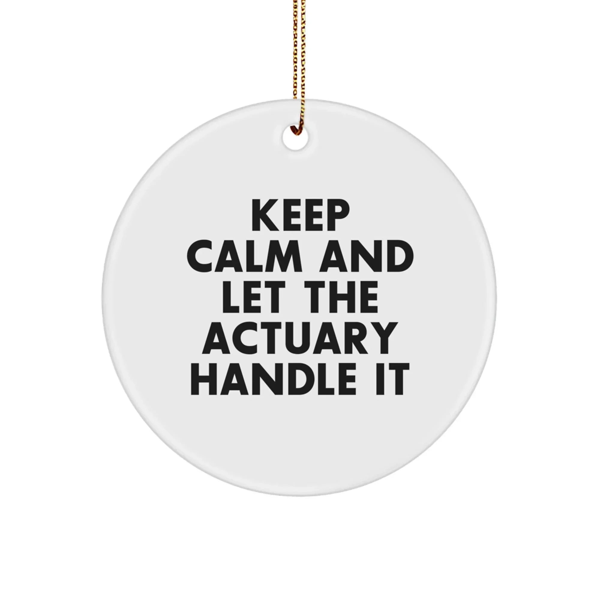 Actuary Gifts from Friends - Keep Calm And Let The Actuary Handle It - Circle Ornament for Christmas