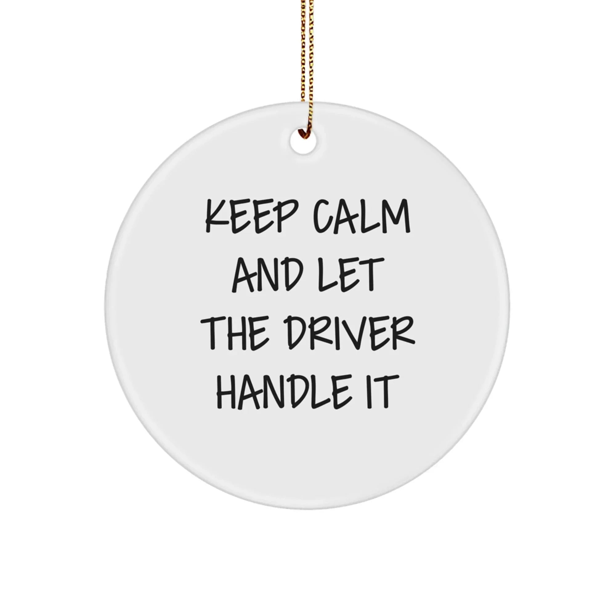 Funny Driver Gifts for Him - 'Keep Calm And Let The Driver Handle It' Circle Ornament, White Color, Christmas Unique Gifts from Friends to Driver
