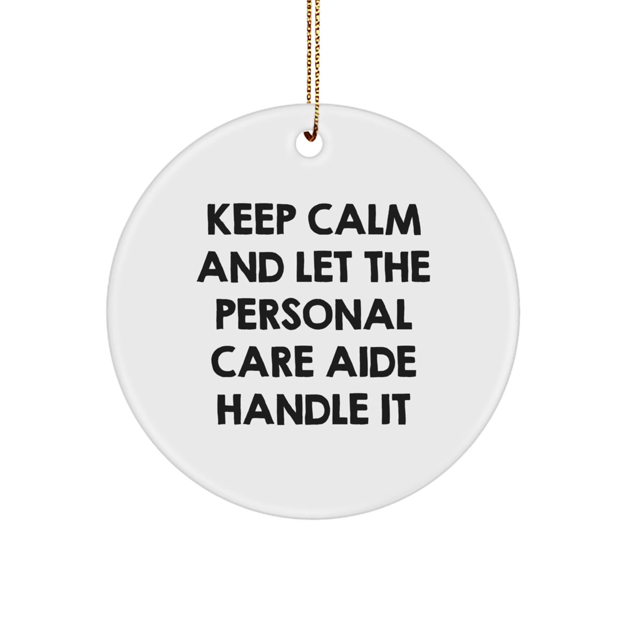 Funny Personal Care Aide Gifts - Keep Calm and Let the Personal Care Aide Handle It - Circle Ornament for Christmas Decor, Gifts from Friends and Family, for Personal Care Aide, Women, or Coworkers