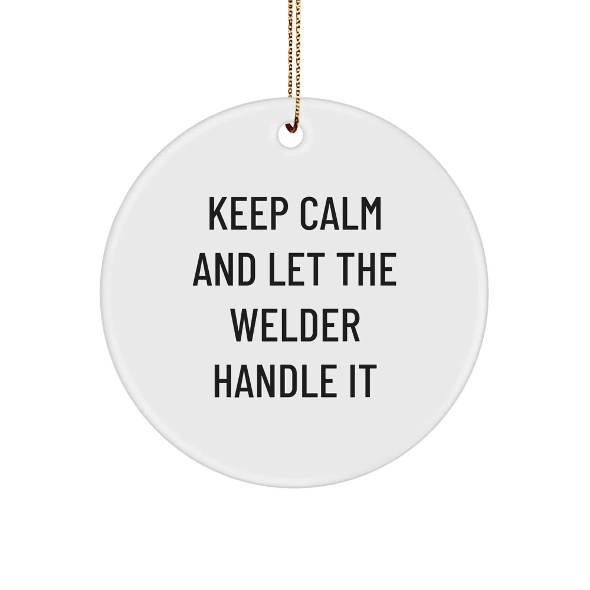 Funny Welder Gifts from Men, Friends, or Family - Keep Calm and Let the Welder Handle It Christmas Unique Circle Ornament for Welder Men, Women, Coworkers, Friends, or Family