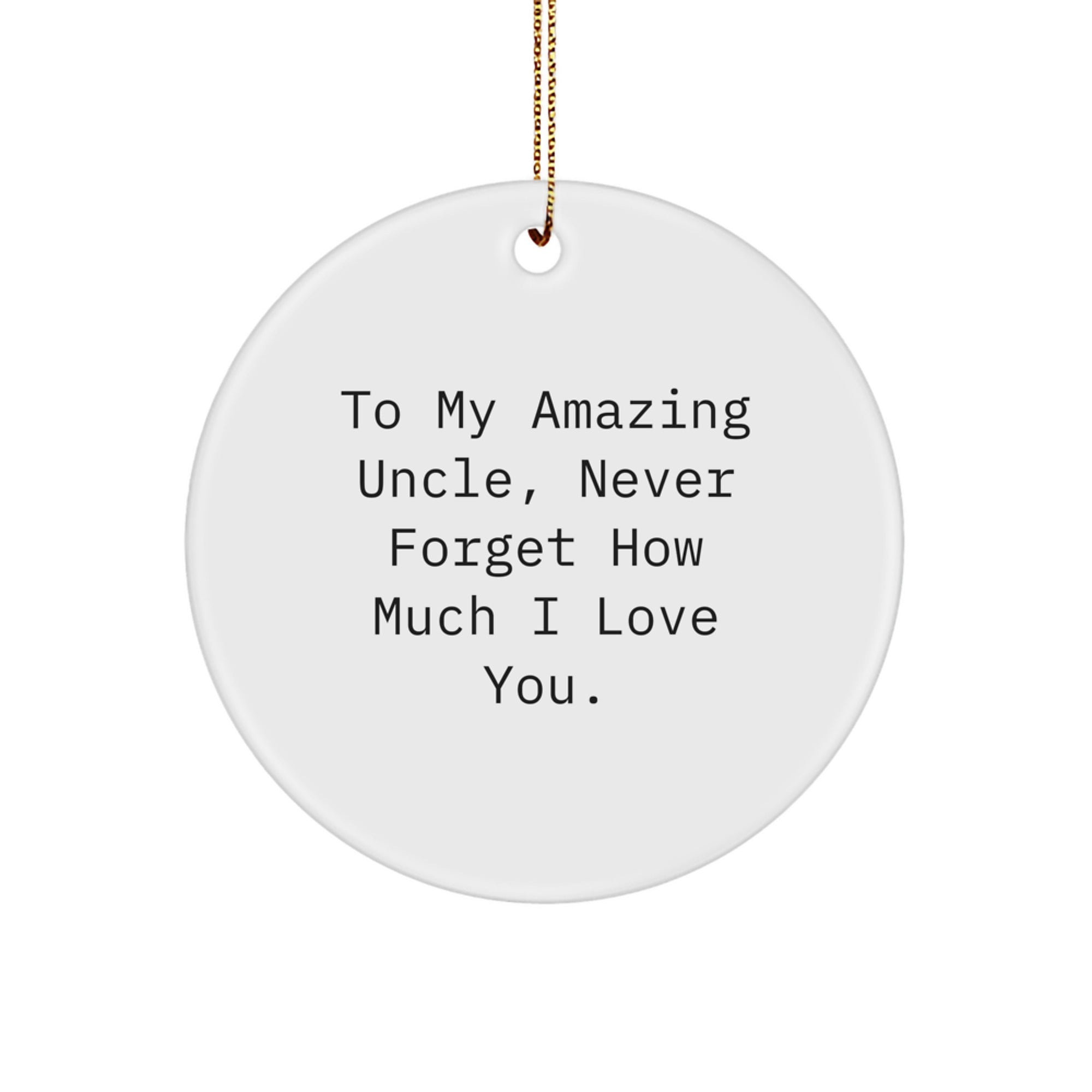 Funny Uncle Gifts for Him - Unique Circle Ornament To My Amazing Uncle, Never Forget How Much I Love You. from Family
