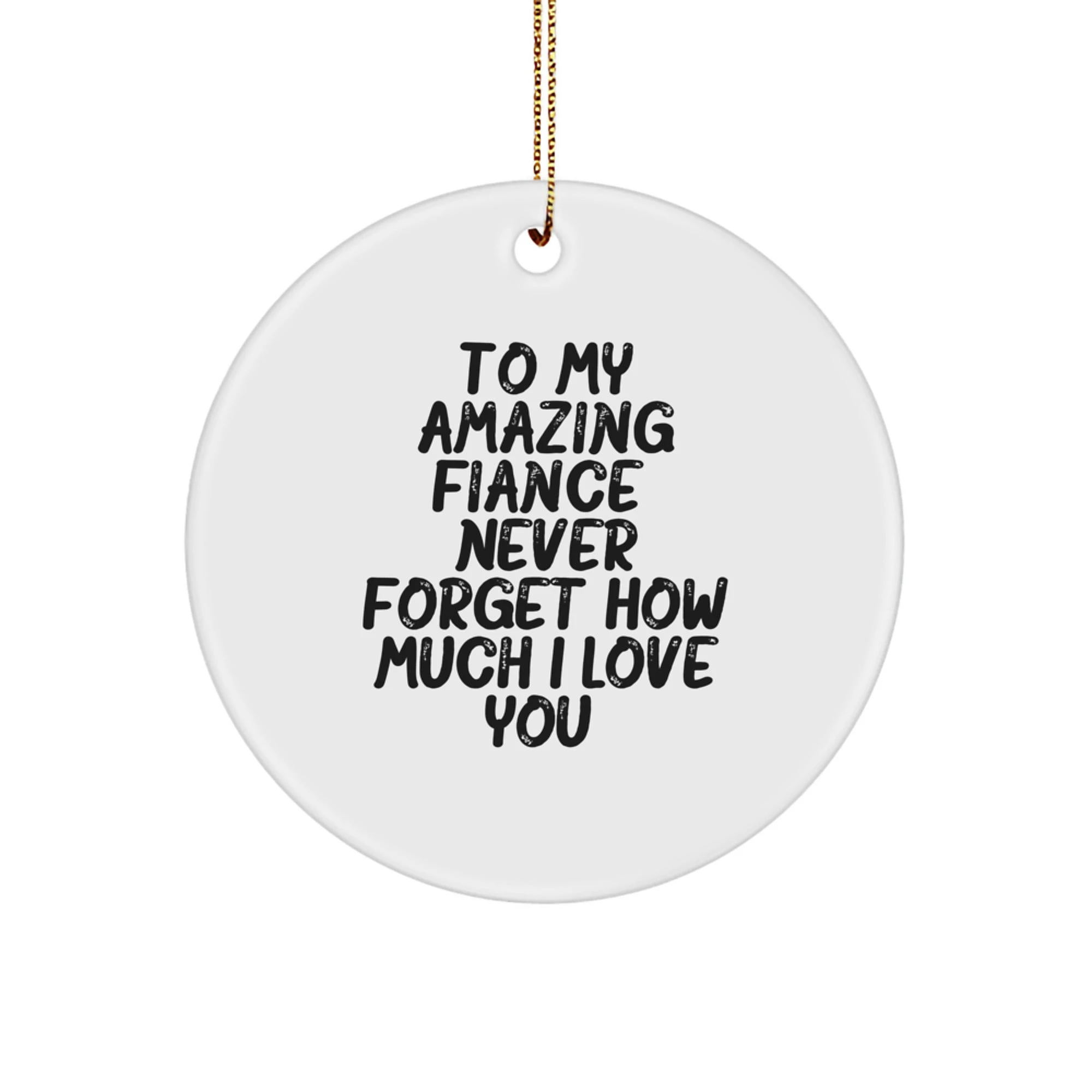 Gifts from Men to Fiance, Funny Circle Ornaments, To My Amazing Fiance Never Forget How Much I Love You Christmas Unique Gifts