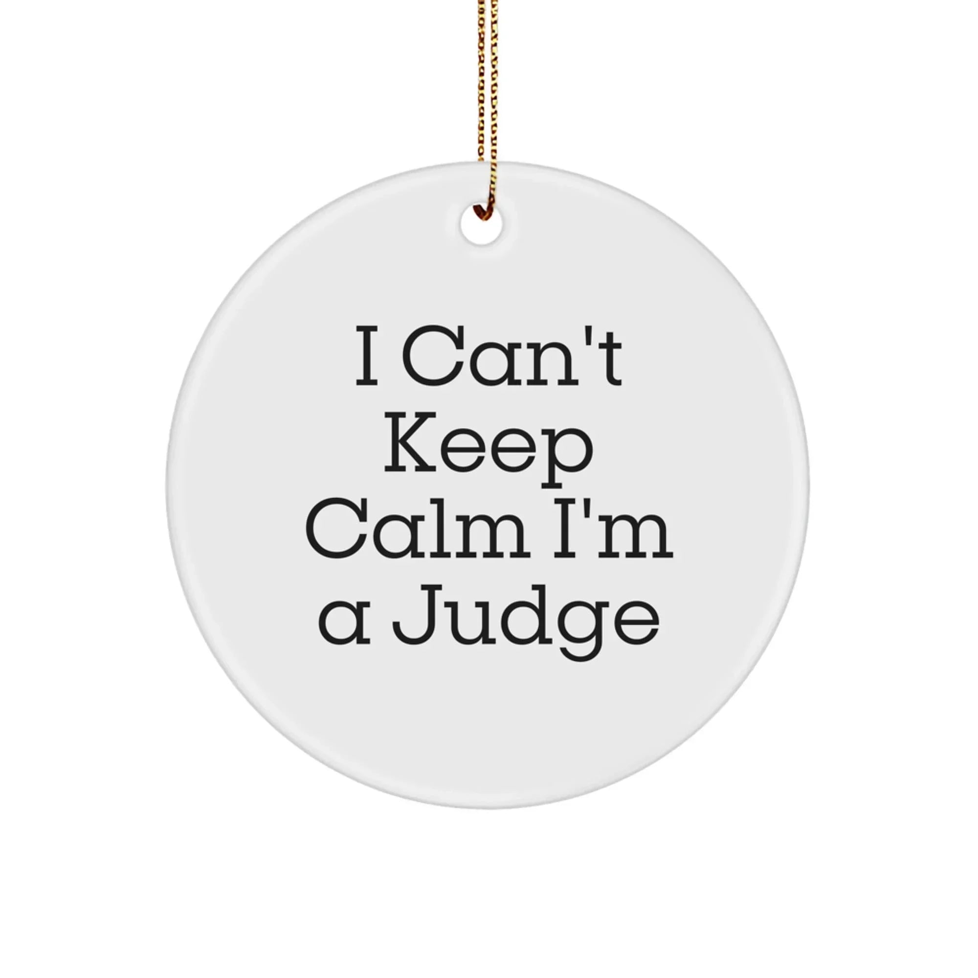 Funny Judge Circle Ornament Gift for Men, I Can't Keep Calm I'm A Judge - Christmas Unique Gifts from Family to Judge