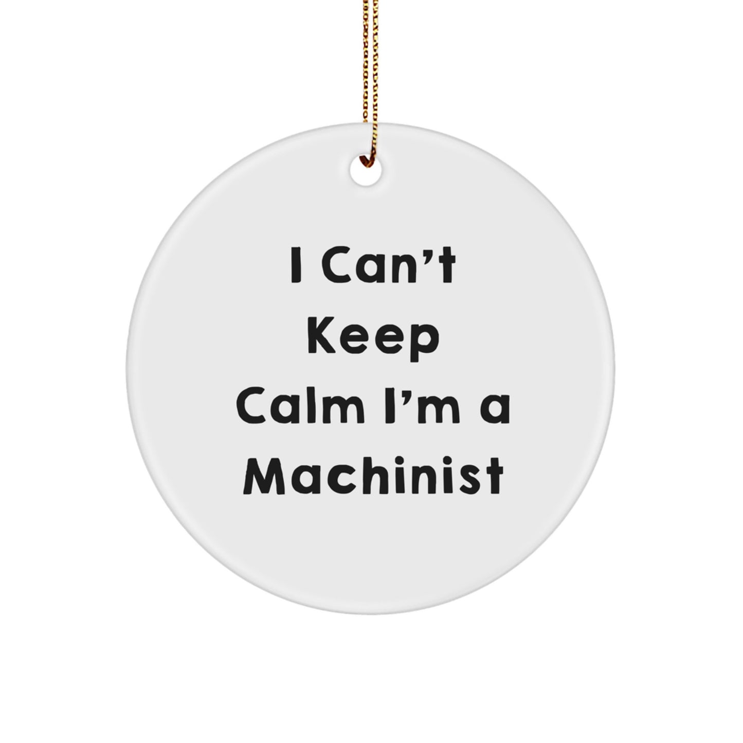 Funny Machinist Gifts for Men, I Can't Keep Calm I'm A Machinist Circle Ornament, White, Christmas Unique Gifts from Friends, Family, Coworkers - Image 1