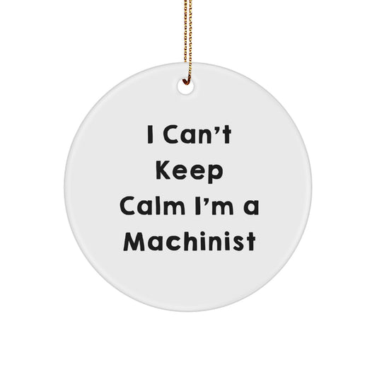 Funny Machinist Gifts for Men, I Can't Keep Calm I'm A Machinist Circle Ornament, White, Christmas Unique Gifts from Friends, Family, Coworkers - Image 1